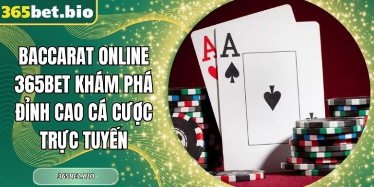 Baccarat Online 365Bet Khám Phá Đỉnh Cao Cá Cược Trực Tuyến 5 Baccarat Online 365Bet