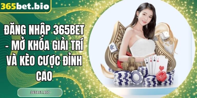 Đăng Nhập 365Bet – Mở Khóa Giải Trí Và Kèo Cược Đỉnh Cao 2 đăng nhập 365Bet
