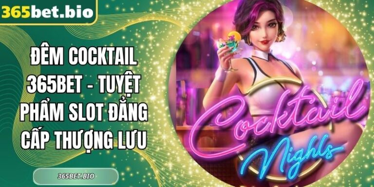 Đêm Cocktail 365Bet – Tuyệt Phẩm Slot Đẳng Cấp Thượng Lưu 6 Đêm Cocktail 365Bet