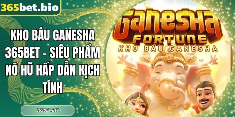 Kho Báu Ganesha 365Bet – Siêu Phẩm Nổ Hũ Hấp Dẫn Kịch Tính 4 Kho Báu Ganesha 365Bet