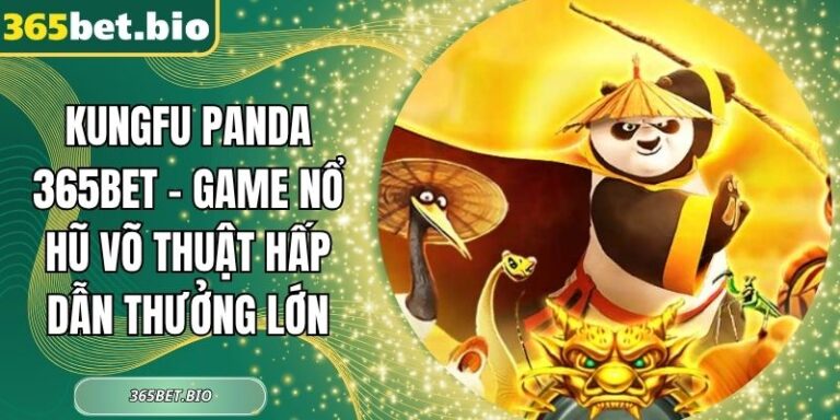 Kungfu Panda 365Bet – Game Nổ Hũ Võ Thuật Hấp Dẫn Thưởng Lớn 9 Kungfu Panda 365Bet