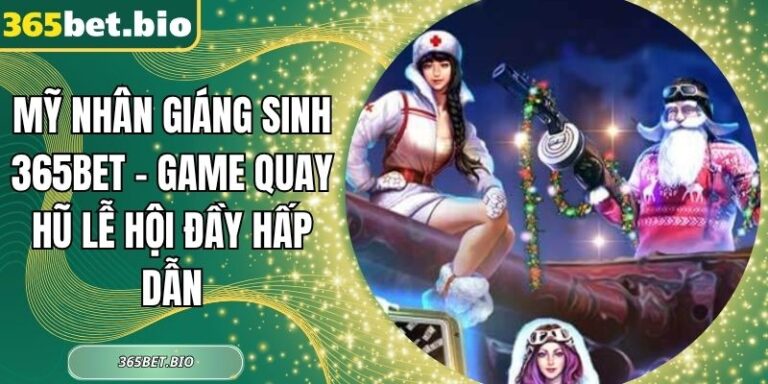 Mỹ Nhân Giáng Sinh 365Bet – Game Quay Hũ Lễ Hội Đầy Hấp Dẫn 7 Mỹ Nhân Giáng Sinh 365Bet