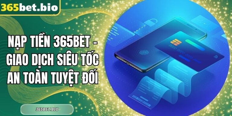Nạp Tiền 365Bet – Giao Dịch Siêu Tốc An Toàn Tuyệt Đối 5 Nạp tiền 365Bet