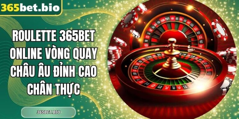 Roulette 365Bet Online Vòng Quay Châu Âu Đỉnh Cao Chân Thực 1 Roulette 365Bet Online