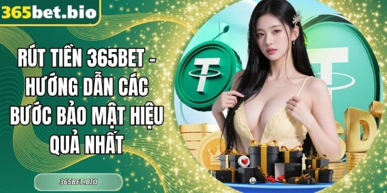 Rút Tiền 365Bet – Hướng Dẫn Các Bước Bảo Mật Hiệu Quả Nhất 4 Rút tiền 365Bet
