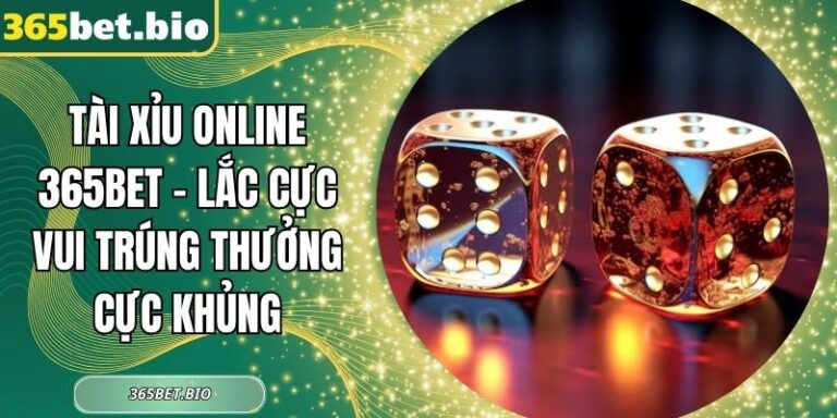 Tài Xỉu Online 365Bet – Lắc Cực Vui Trúng Thưởng Cực Khủng 7 Tài Xỉu Online 365Bet
